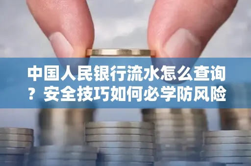 中国人民银行流水怎么查询？安全技巧如何必学防风险