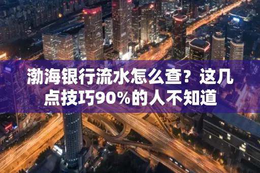 渤海银行流水怎么查？这几点技巧90%的人不知道