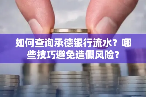 如何查询承德银行流水？哪些技巧避免造假风险？