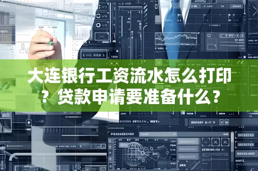 大连银行工资流水怎么打印？贷款申请要准备什么？