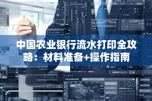 中国农业银行流水打印全攻略：材料准备+操作指南