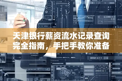 天津银行薪资流水记录查询完全指南，手把手教你准备材料